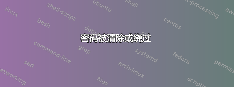 密码被清除或绕过