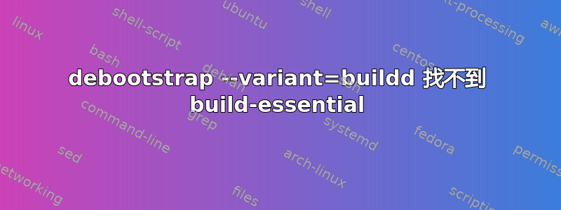 debootstrap --variant=buildd 找不到 build-essential