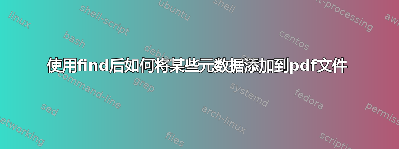 使用find后如何将某些元数据添加到pdf文件