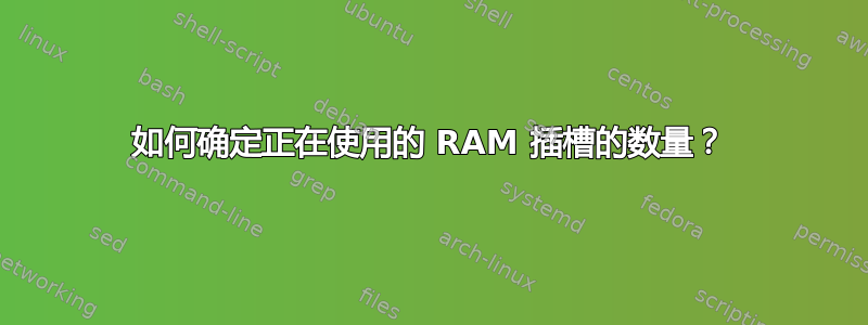 如何确定正在使用的 RAM 插槽的数量？