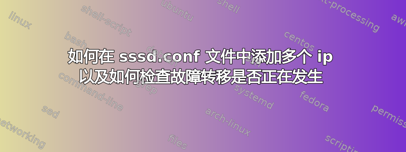 如何在 sssd.conf 文件中添加多个 ip 以及如何检查故障转移是否正在发生