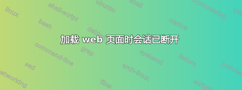 加载 web 页面时会话已断开