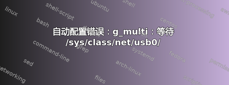 自动配置错误：g_multi：等待 /sys/class/net/usb0/