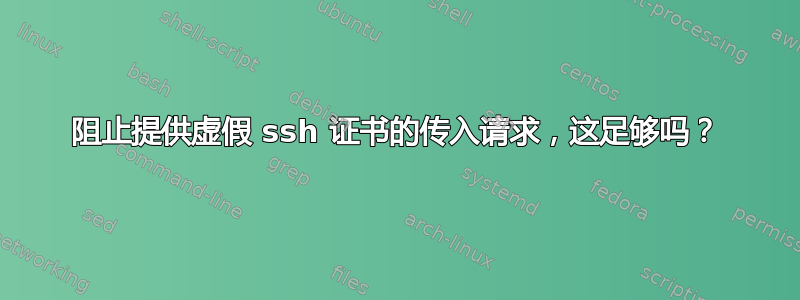 阻止提供虚假 ssh 证书的传入请求，这足够吗？