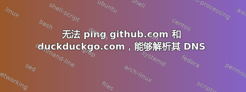 无法 ping github.com 和 duckduckgo.com，能够解析其 DNS