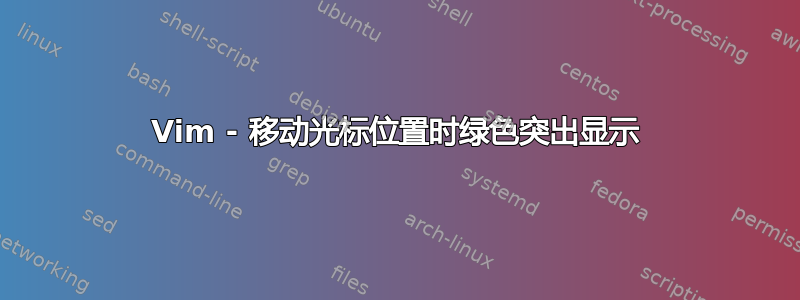 Vim - 移动光标位置时绿色突出显示