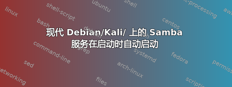 现代 Debian/Kali/ 上的 Samba 服务在启动时自动启动