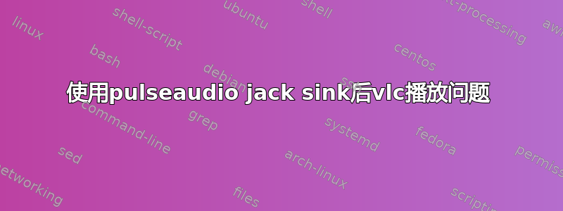 使用pulseaudio jack sink后vlc播放问题