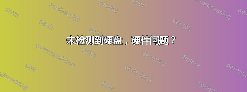 未检测到硬盘，硬件问题？