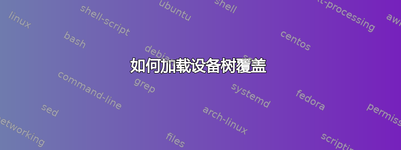 如何加载设备树覆盖