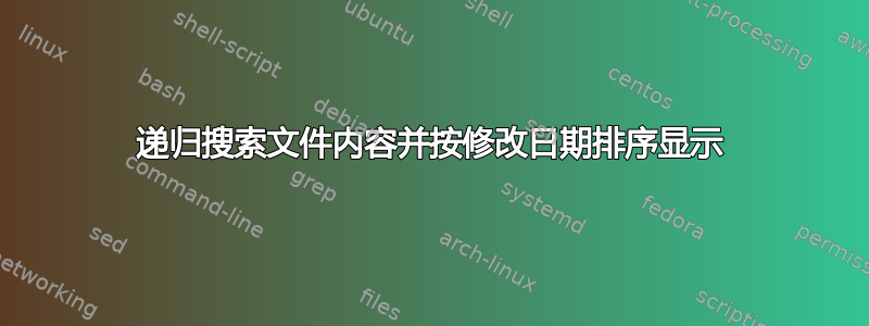 递归搜索文件内容并按修改日期排序显示