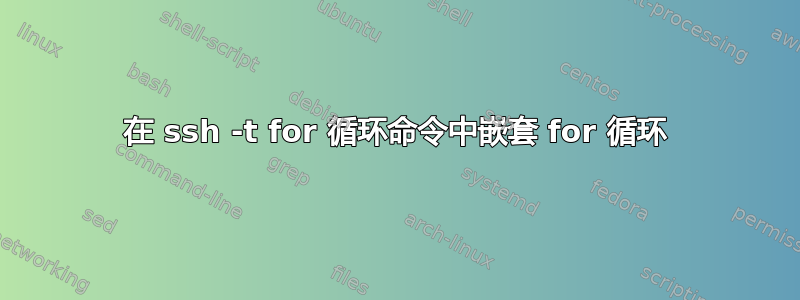 在 ssh -t for 循环命令中嵌套 for 循环