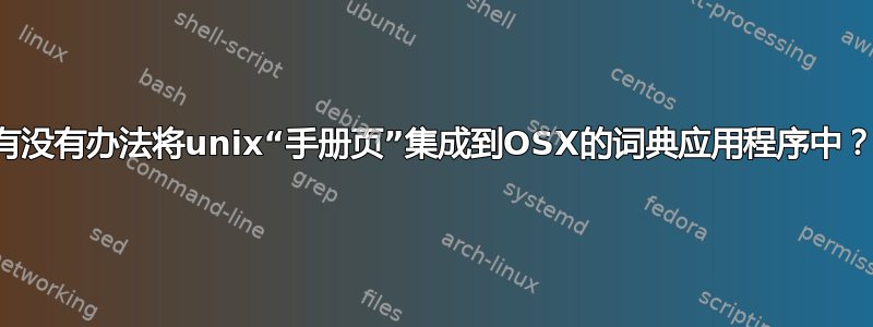 有没有办法将unix“手册页”集成到OSX的词典应用程序中？