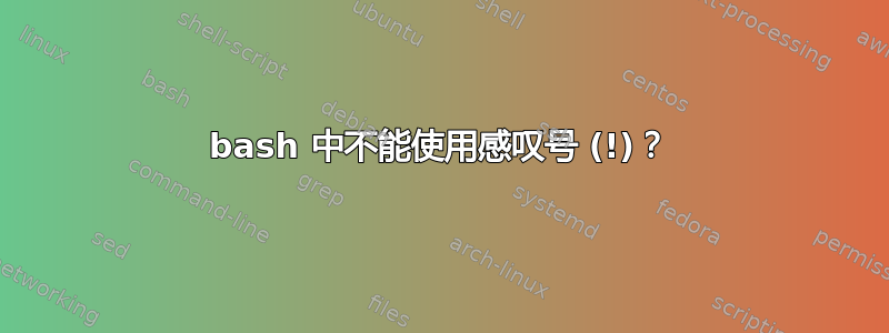 bash 中不能使用感叹号 (!)？