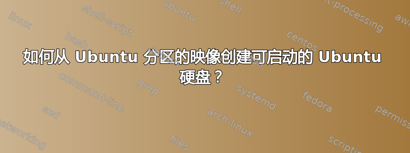 如何从 Ubuntu 分区的映像创建可启动的 Ubuntu 硬盘？