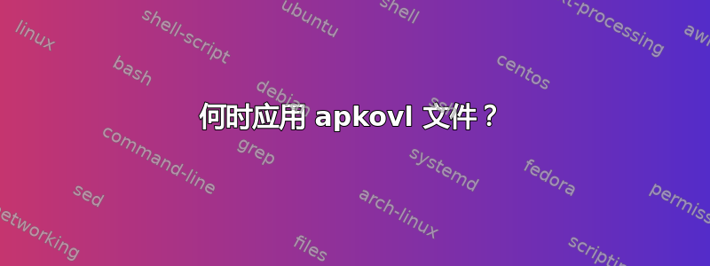 何时应用 apkovl 文件？