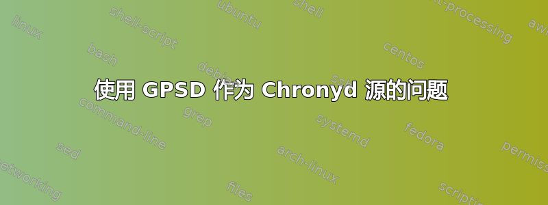 使用 GPSD 作为 Chronyd 源的问题