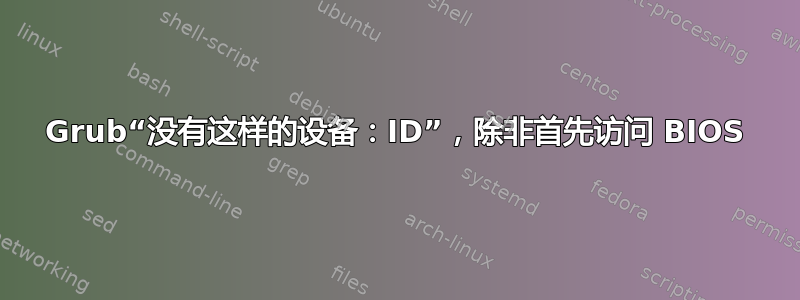 Grub“没有这样的设备：ID”，除非首先访问 BIOS