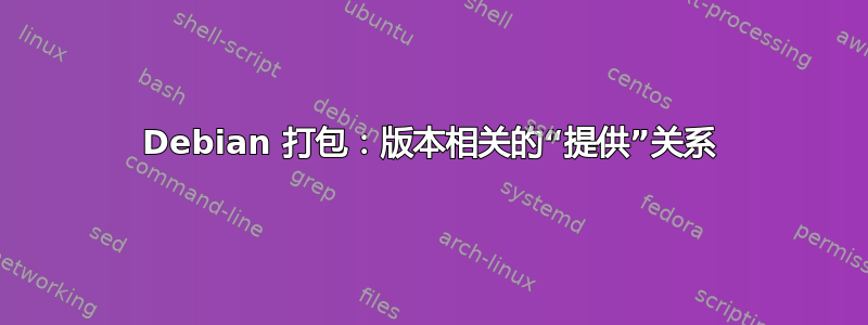 Debian 打包：版本相关的“提供”关系