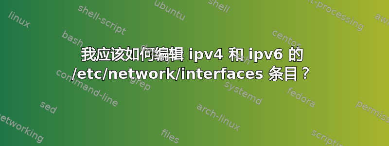 我应该如何编辑 ipv4 和 ipv6 的 /etc/network/interfaces 条目？