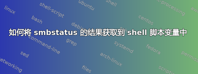 如何将 smbstatus 的结果获取到 shell 脚本变量中