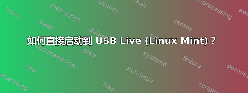 如何直接启动到 USB Live (Linux Mint)？