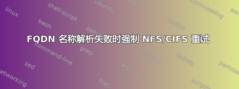 FQDN 名称解析失败时强制 NFS/CIFS 重试