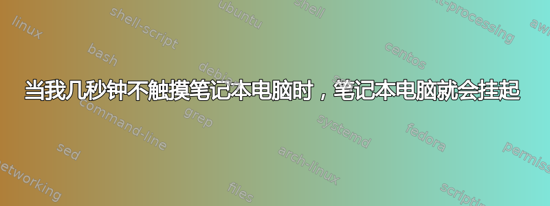 当我几秒钟不触摸笔记本电脑时，笔记本电脑就会挂起