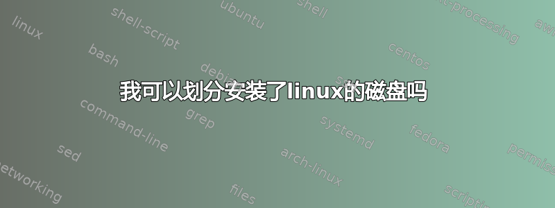 我可以划分安装了linux的磁盘吗