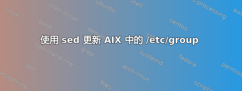 使用 sed 更新 AIX 中的 /etc/group