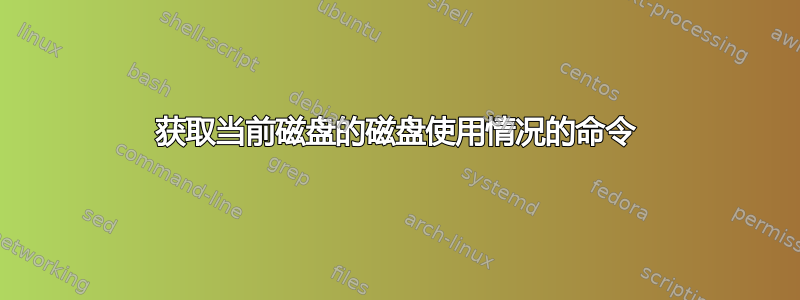 获取当前磁盘的磁盘使用情况的命令