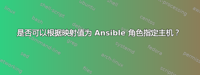 是否可以根据映射值为 Ansible 角色指定主机？