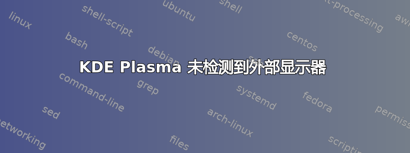 KDE Plasma 未检测到外部显示器