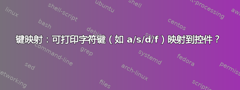 键映射：可打印字符键（如 a/s/d/f）映射到控件？