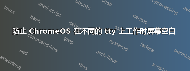 防止 ChromeOS 在不同的 tty 上工作时屏幕空白