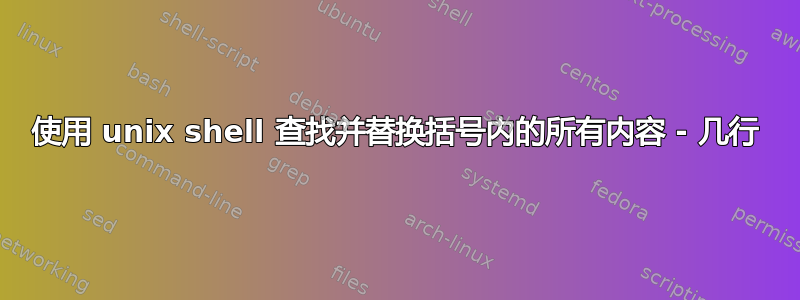 使用 unix shell 查找并替换括号内的所有内容 - 几行