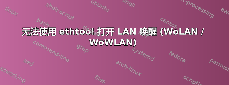 无法使用 ethtool 打开 LAN 唤醒 (WoLAN / WoWLAN)