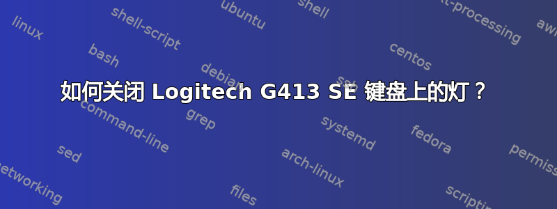 如何关闭 Logitech G413 SE 键盘上的灯？