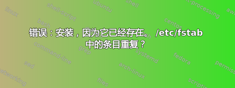 错误：安装，因为它已经存在。 /etc/fstab 中的条目重复？