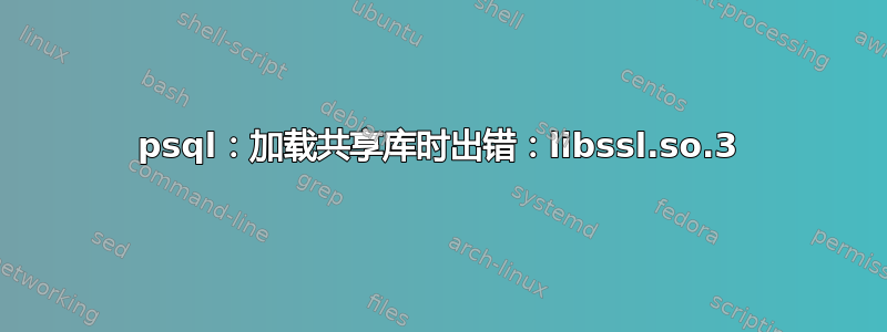 psql：加载共享库时出错：libssl.so.3