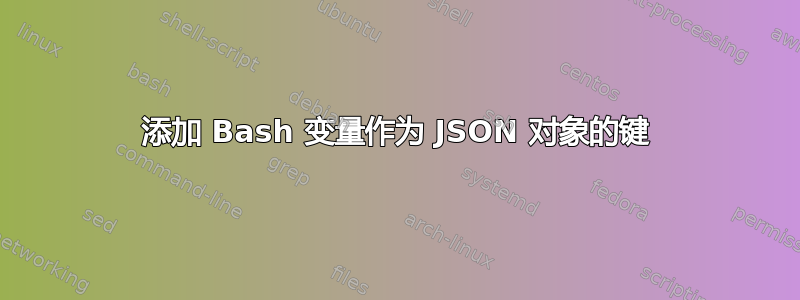 添加 Bash 变量作为 JSON 对象的键