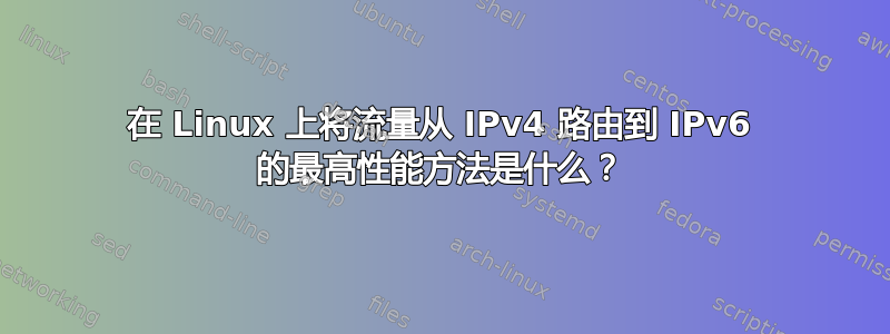 在 Linux 上将流量从 IPv4 路由到 IPv6 的最高性能方法是什么？