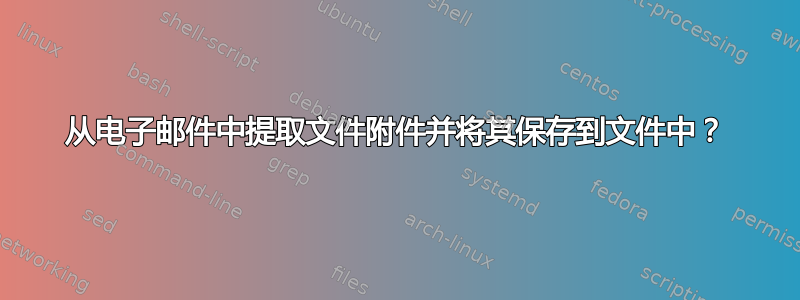 从电子邮件中提取文件附件并将其保存到文件中？