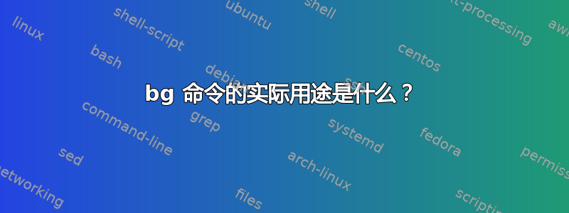 bg 命令的实际用途是什么？