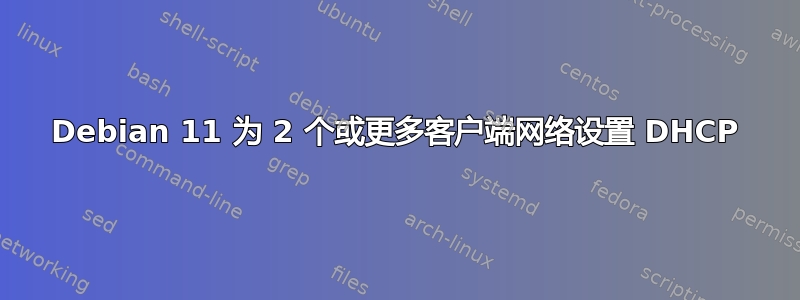 Debian 11 为 2 个或更多客户端网络设置 DHCP