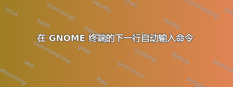 在 GNOME 终端的下一行自动输入命令