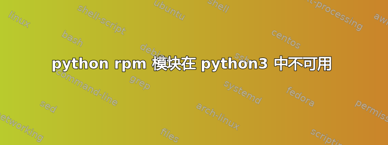 python rpm 模块在 python3 中不可用