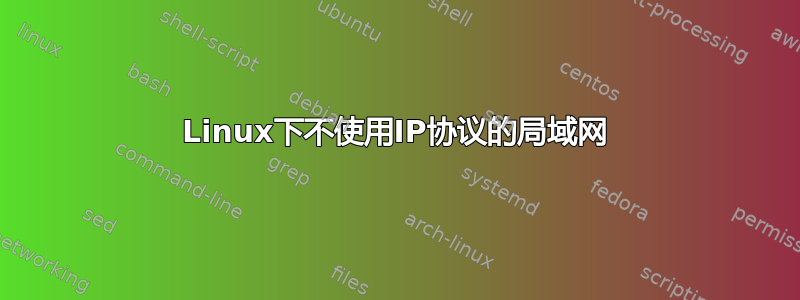 Linux下不使用IP协议的局域网