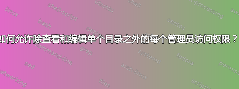 如何允许除查看和编辑单个目录之外的每个管理员访问权限？