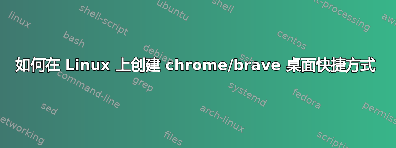 如何在 Linux 上创建 chrome/brave 桌面快捷方式